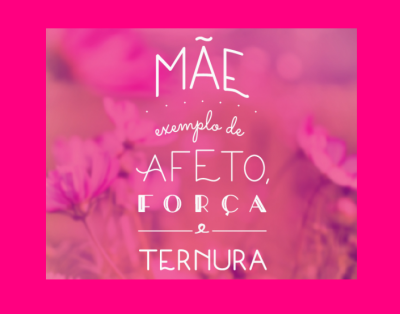 08 de Maio - Feliz Dia das Mães